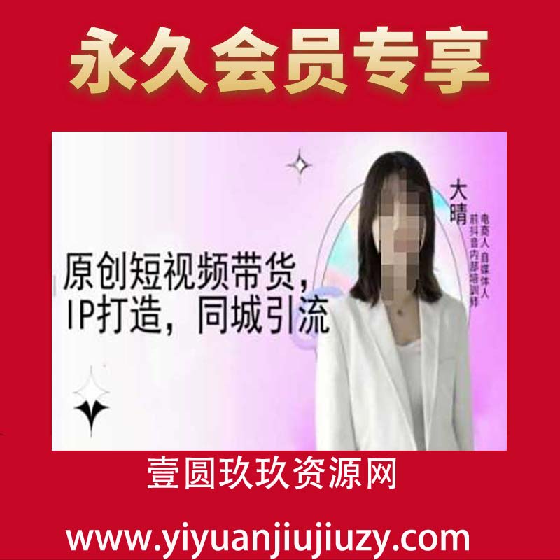 原创短视频带货，IP打造，同城引流-大晴自媒体教程