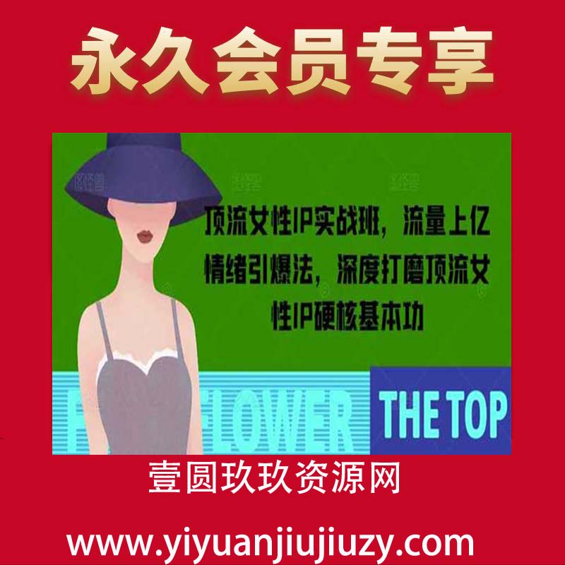 顶流女性IP实战班，流量上亿情绪引爆法，深度打磨顶流女性IP硬核基本功