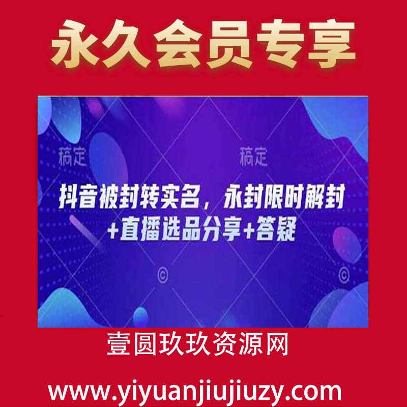 抖音被封转实名，永封限时解封+直播选品分享+答疑