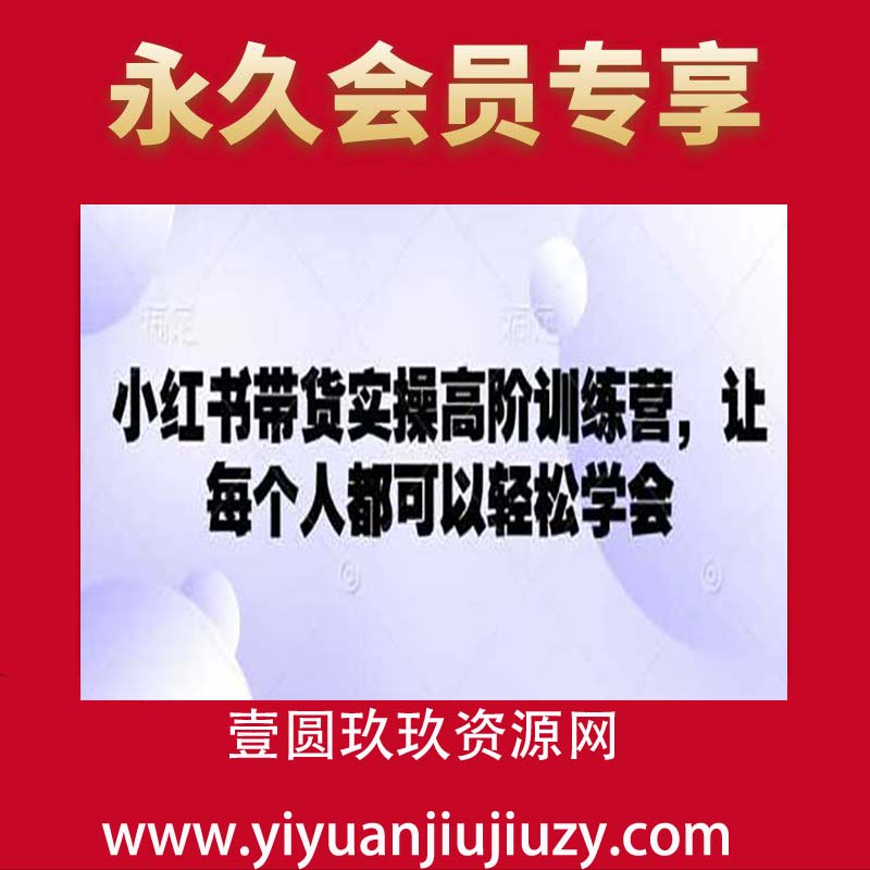 小红书带货实操高阶训练营，让每个人都可以轻松学会