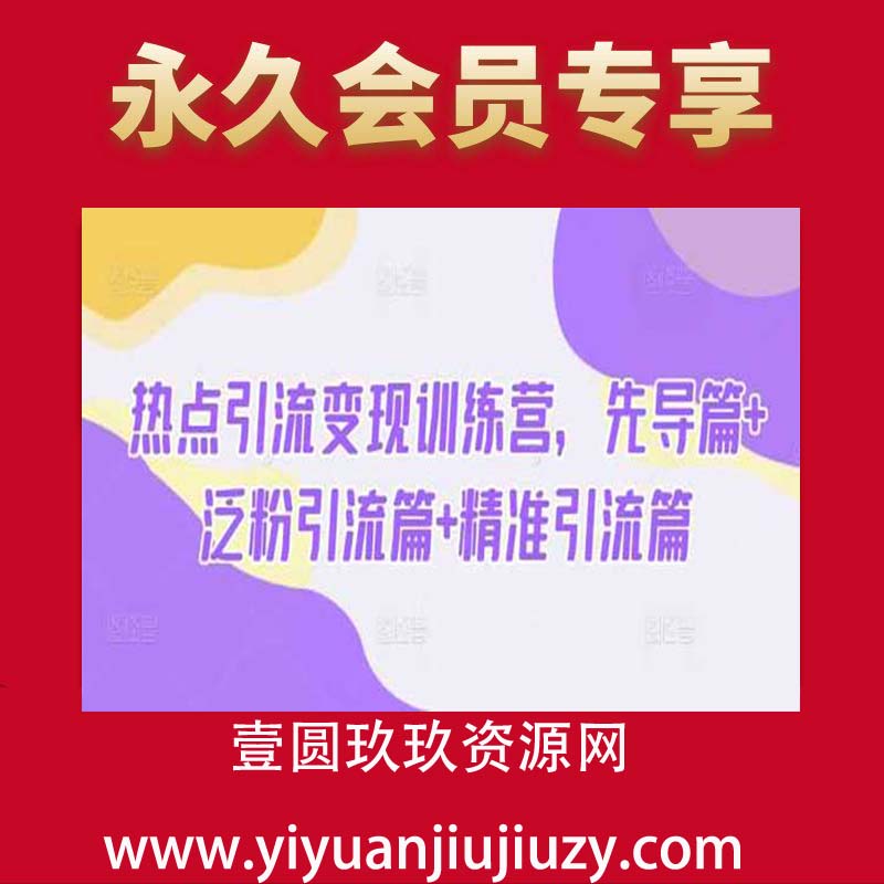 热点引流变现训练营，先导篇+泛粉引流篇+精准引流篇
