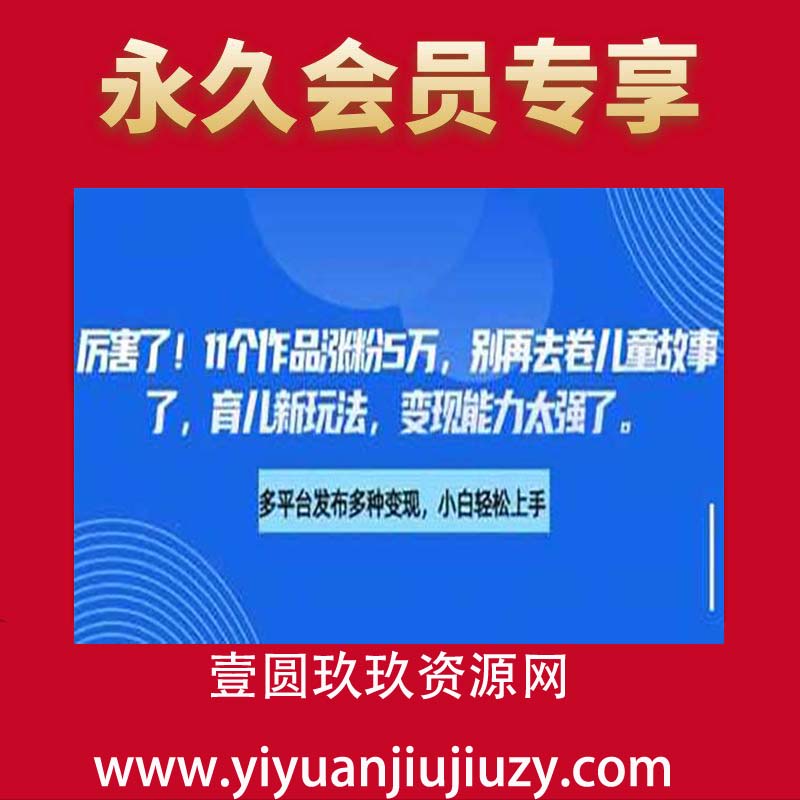 厉害了!11个作品涨粉5万，别再去卷儿童故事了，育儿新玩法，变现能力太强了