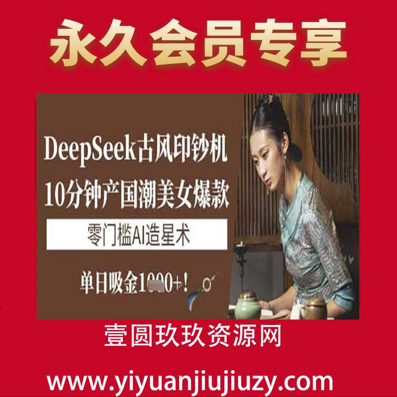 DeepSeek古风印钞机：10分钟产国潮美女爆款，单日吸金1k+，零门槛AI造星术
