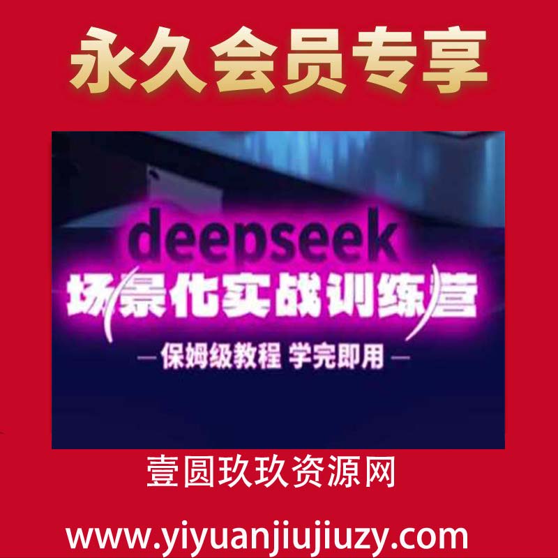 DeepSeek场景化实战训练营，保姆级教程，学完即用，手把手教你用DeepSeek提升效率