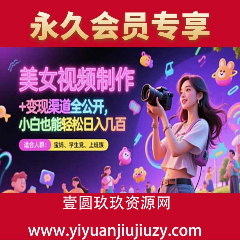 美女视频制作 + 变现渠道全公开，小白也能轻松日入几百-付费