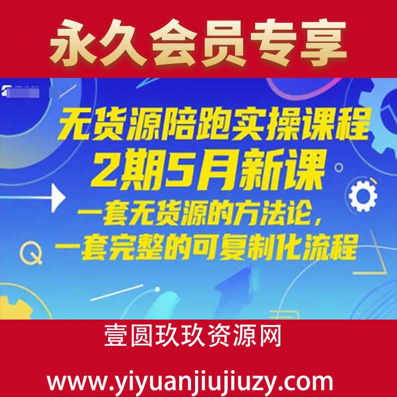 无货源陪跑实操课程2期5月新课，一套无货源的方法论，一套完整的可复制化流程