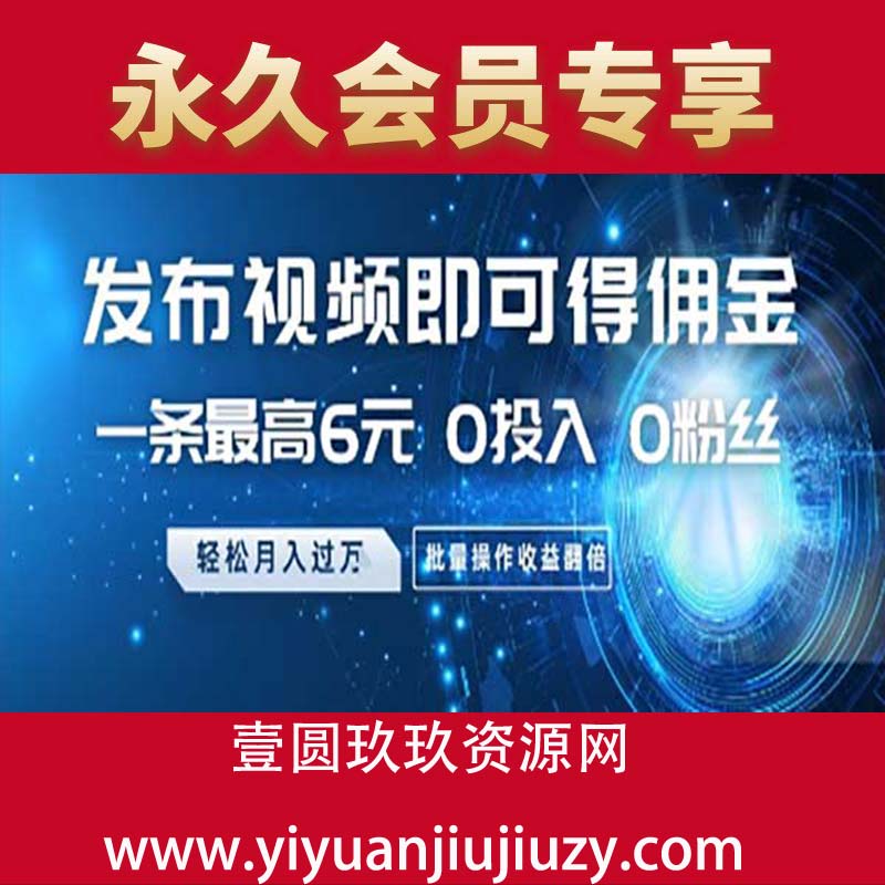 发布视频即可得佣金，一条最高6元，0投入 0粉丝  会发视频就行，月入过万，批量操作收益翻倍