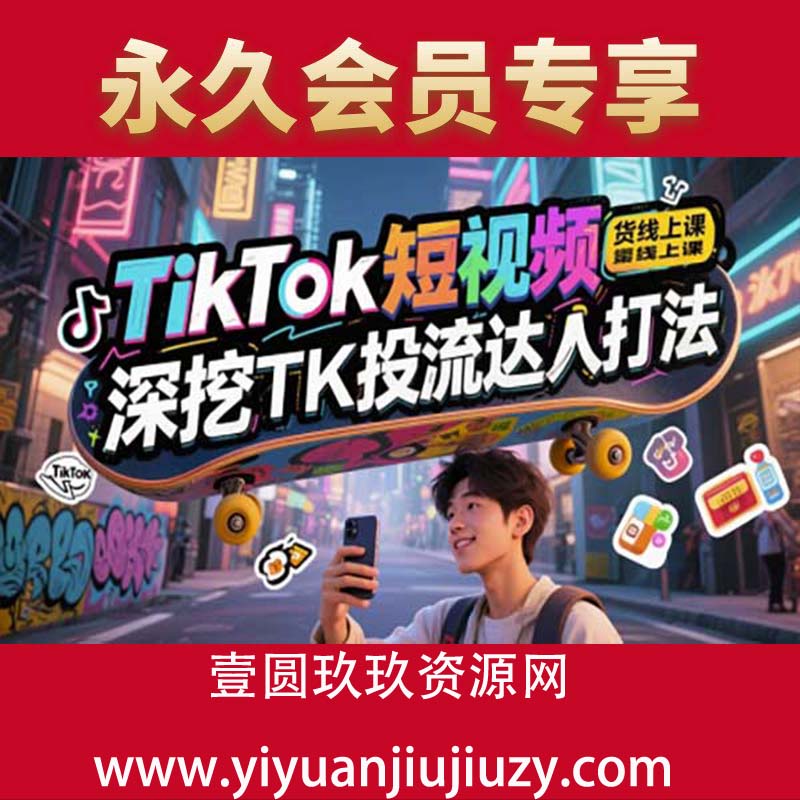 TikTok短视频带货线上课，深挖TK投流达人打法