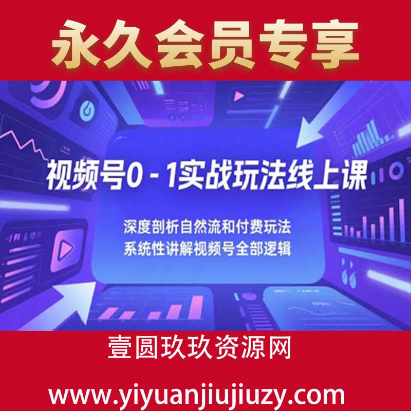 视频号0-1实战玩法线上课，深度剖析自然流和付费玩法，统性讲解视频号全部逻辑