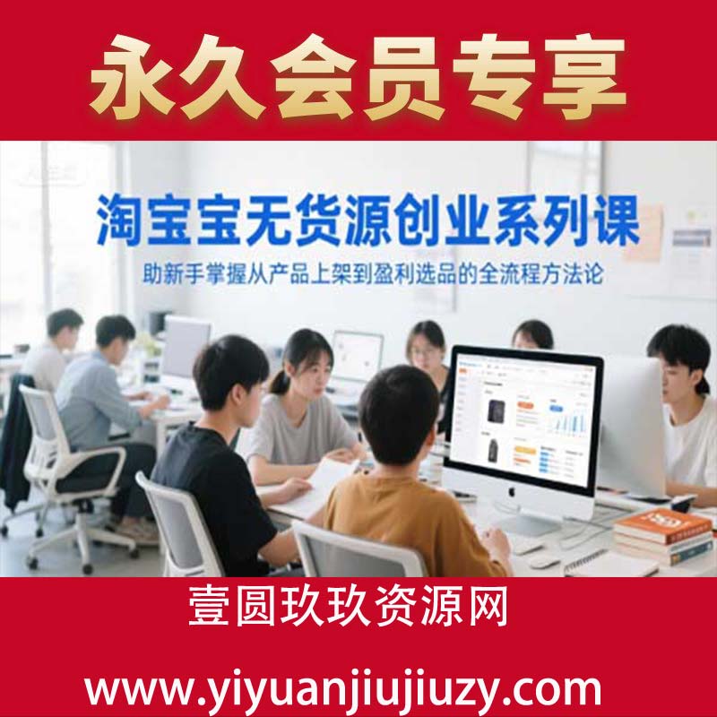 淘宝无货源创业系列课，助新手掌握从产品上架到盈利选品的全流程方法论