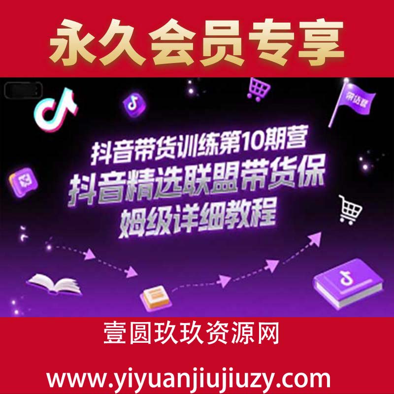 抖音带货训练第10期营，抖音精选联盟带货保姆级详细教程