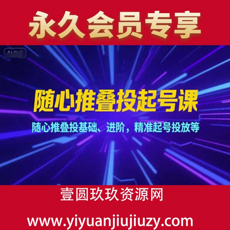 随心推叠投起号课，随心推叠投基础、进阶，精准起号投放等
