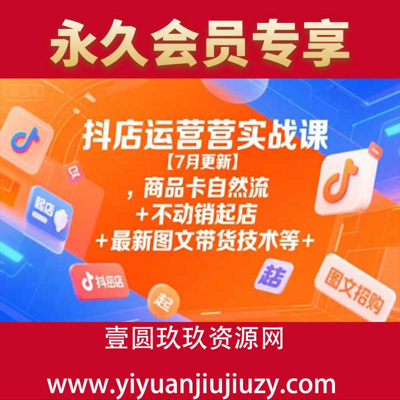 抖店运营实战课【7月更新】,商品卡自然流+不动销起店+最新图文带货技术等