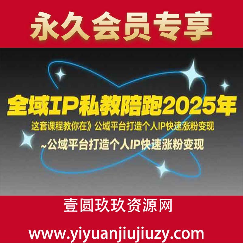 全域IP私教陪跑2025年，这套课程教你在公域平台打造个人IP快速涨粉变现