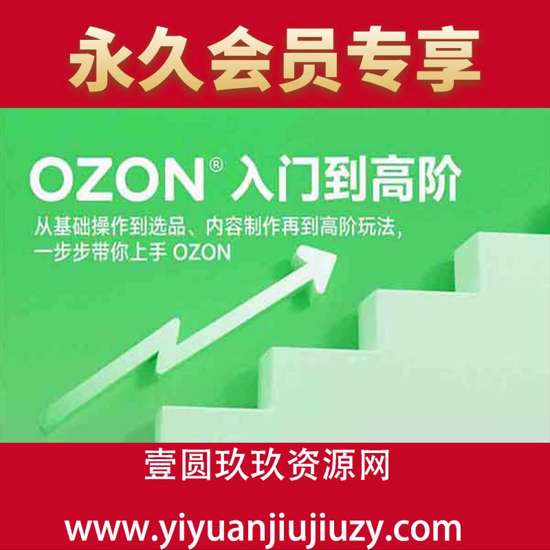 从基础操作到选品、内容制作再到高阶玩法，一步步带你上手OZON